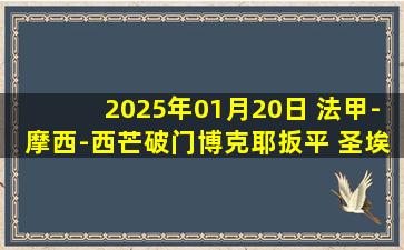 2025年01月20日 法甲-摩西-西芒破门博克耶扳平 圣埃蒂安1-1南特